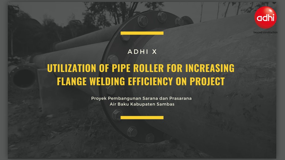 [ADHI-X 2019] Utilization of Pipe Roller for Increasing Flange Welding Efficiemcy on Project