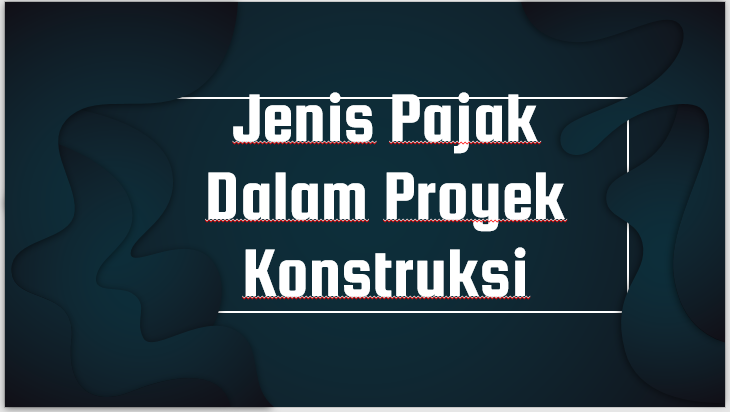 Jenis-Jenis Pajak di Proyek Konstruksi